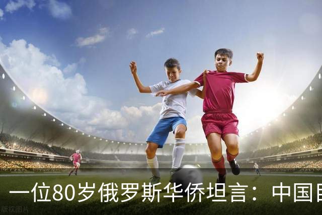 一位80岁俄罗斯华侨坦言：中国目前的生活水平相当于俄罗斯80年代