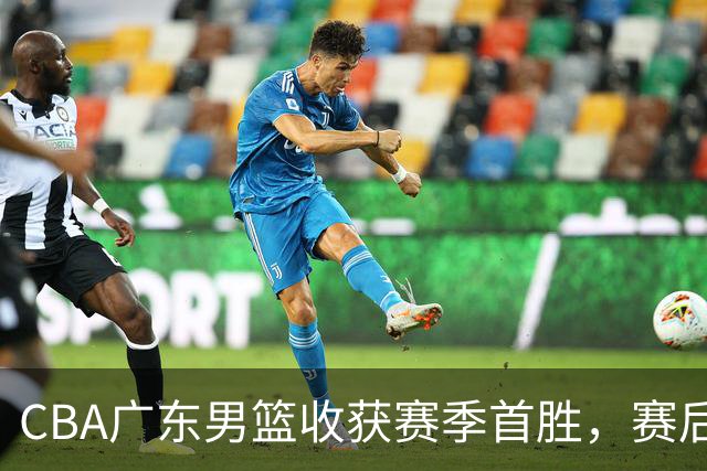 CBA广东男篮收获赛季首胜，赛后传来好消息，收到五大利好